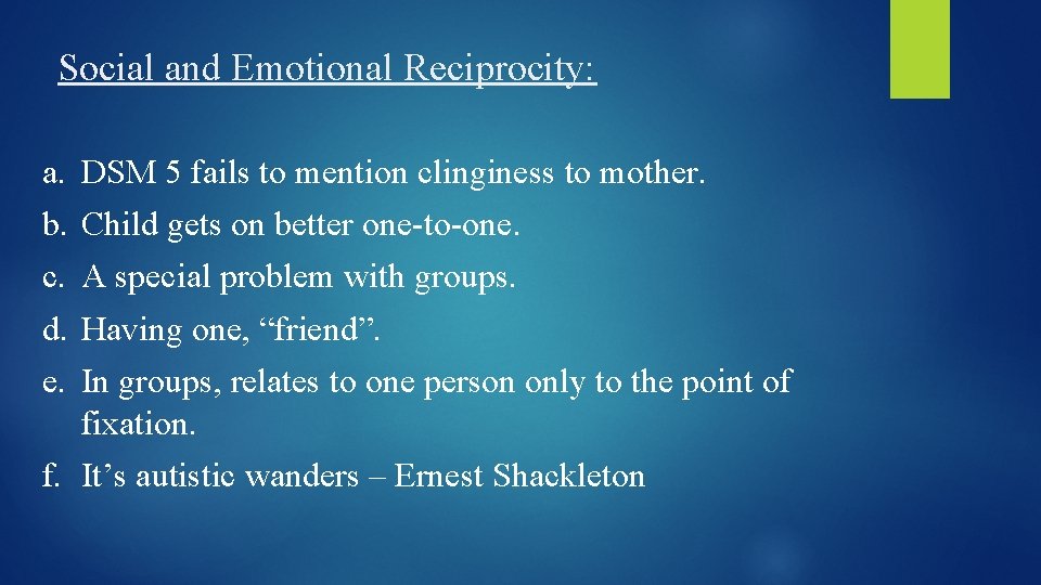Social and Emotional Reciprocity: a. DSM 5 fails to mention clinginess to mother. b.