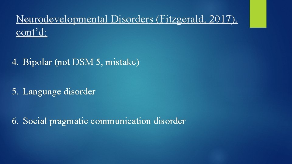 Neurodevelopmental Disorders (Fitzgerald, 2017), cont’d: 4. Bipolar (not DSM 5, mistake) 5. Language disorder