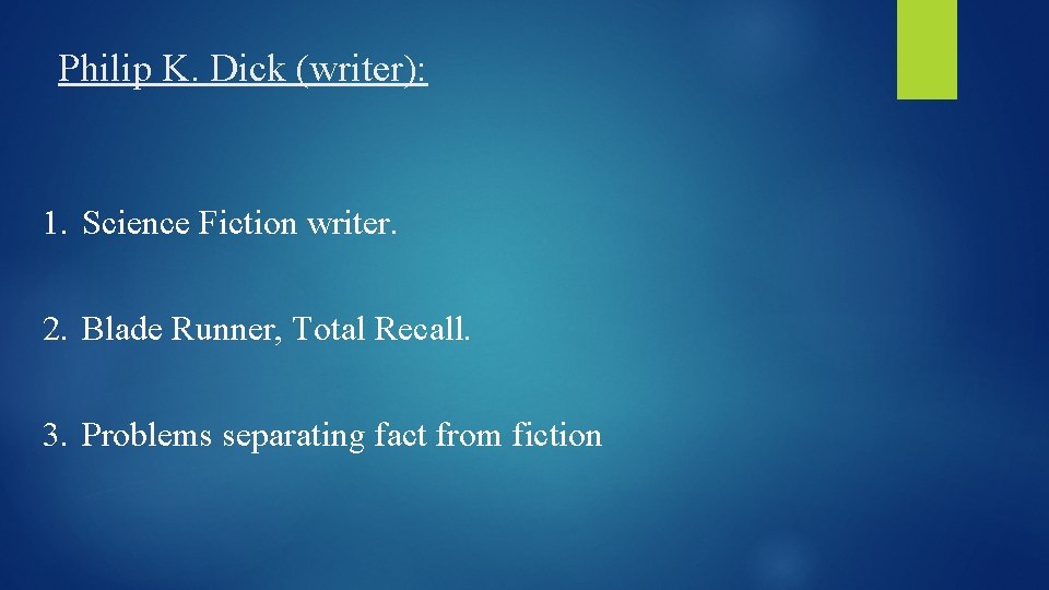 Philip K. Dick (writer): 1. Science Fiction writer. 2. Blade Runner, Total Recall. 3.