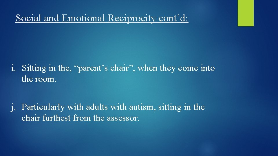 Social and Emotional Reciprocity cont’d: i. Sitting in the, “parent’s chair”, when they come