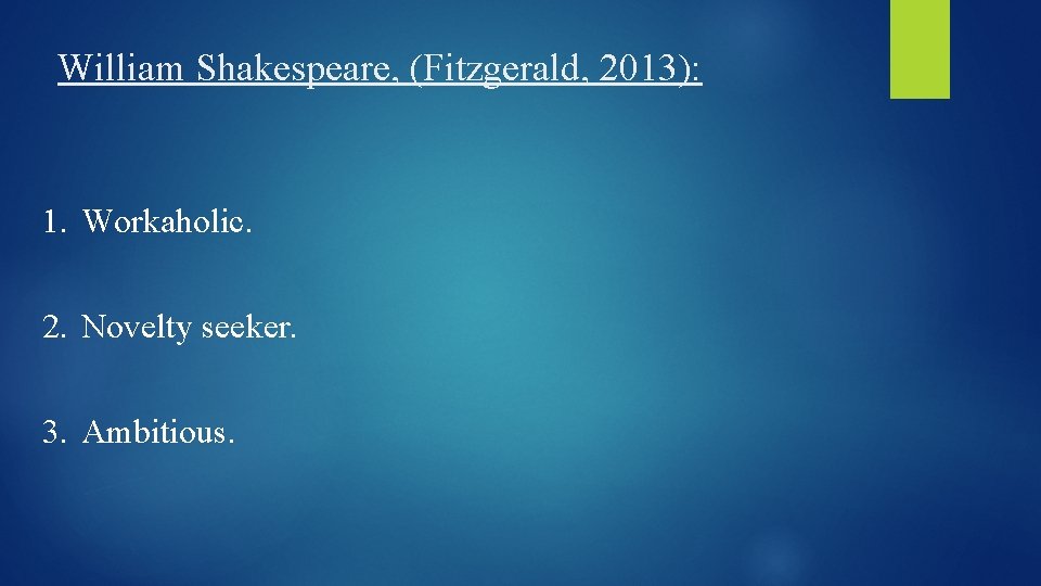 William Shakespeare, (Fitzgerald, 2013): 1. Workaholic. 2. Novelty seeker. 3. Ambitious. 