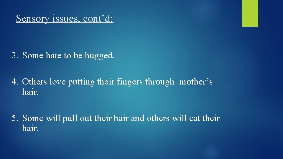 Sensory issues, cont’d: 3. Some hate to be hugged. 4. Others love putting their