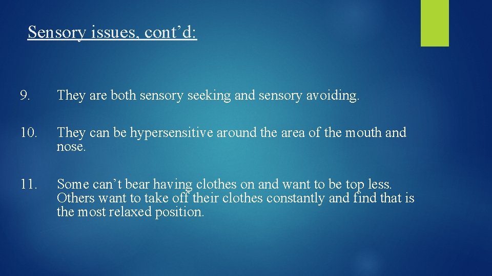 Sensory issues, cont’d: 9. They are both sensory seeking and sensory avoiding. 10. They