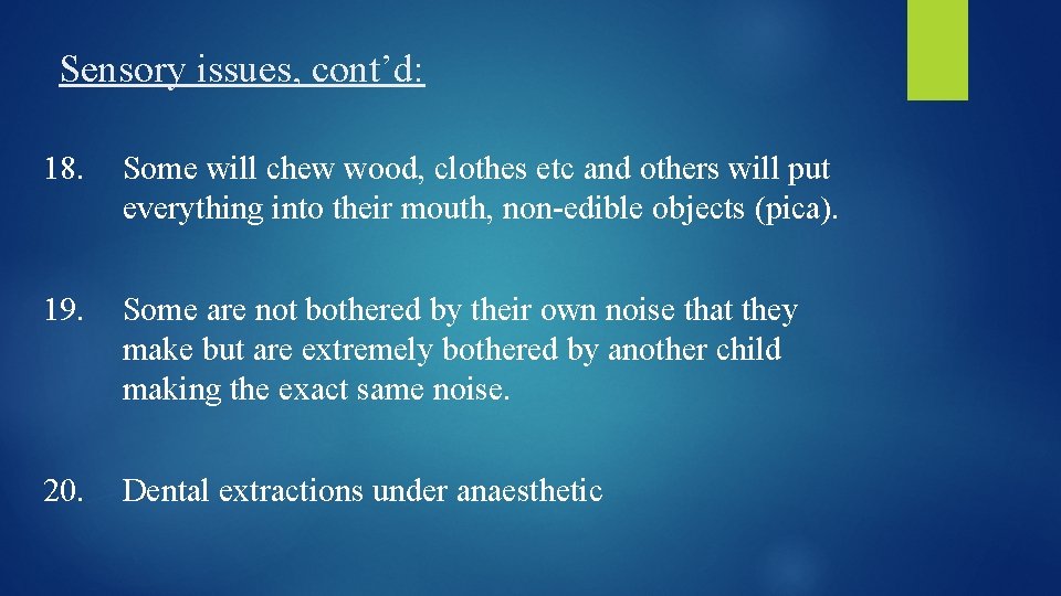 Sensory issues, cont’d: 18. Some will chew wood, clothes etc and others will put