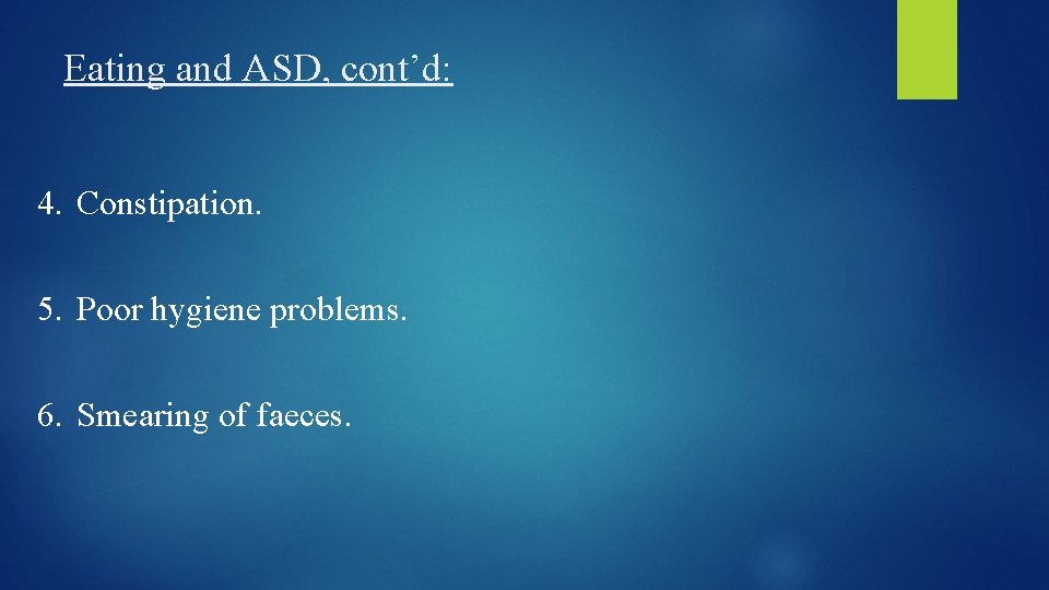 Eating and ASD, cont’d: 4. Constipation. 5. Poor hygiene problems. 6. Smearing of faeces.