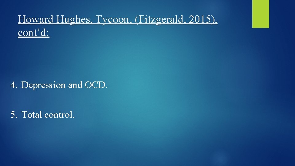 Howard Hughes, Tycoon, (Fitzgerald, 2015), cont’d: 4. Depression and OCD. 5. Total control. 