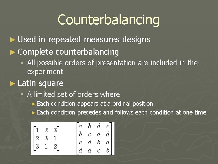 Counterbalancing ► Used in repeated measures designs ► Complete counterbalancing § All possible orders Counterbalancing ► Used in repeated measures designs ► Complete counterbalancing § All possible orders