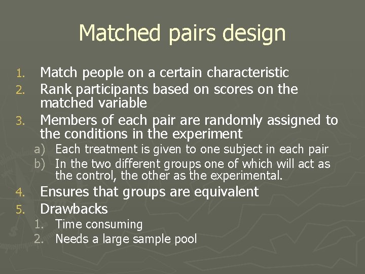 Matched pairs design Match people on a certain characteristic Rank participants based on scores Matched pairs design Match people on a certain characteristic Rank participants based on scores