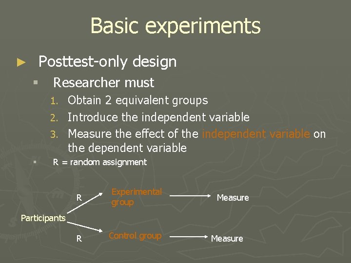 Basic experiments Posttest-only design ► § Researcher must Obtain 2 equivalent groups 2. Introduce Basic experiments Posttest-only design ► § Researcher must Obtain 2 equivalent groups 2. Introduce