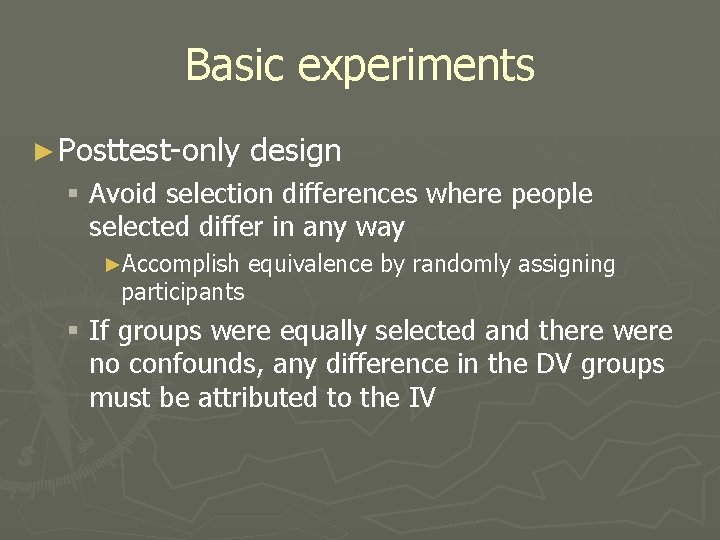 Basic experiments ► Posttest-only design § Avoid selection differences where people selected differ in Basic experiments ► Posttest-only design § Avoid selection differences where people selected differ in