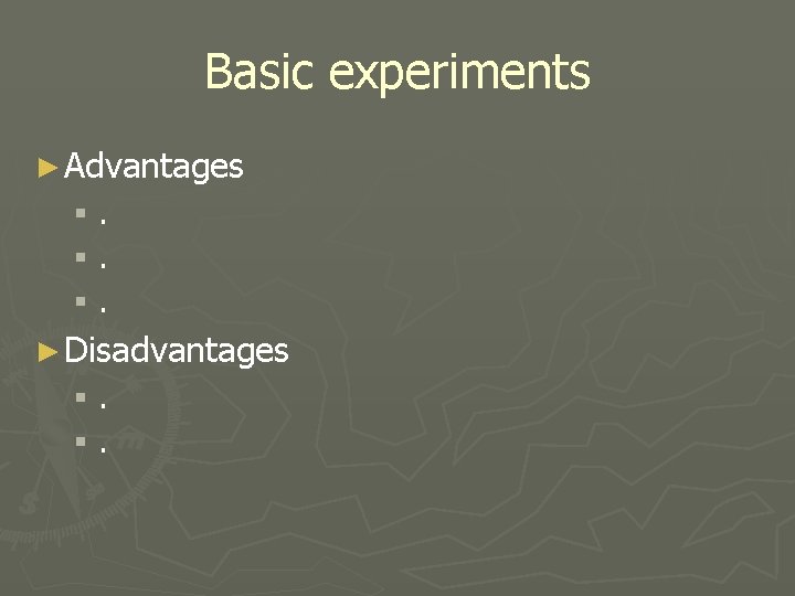 Basic experiments ► Advantages §. §. §. ► Disadvantages §. §.  Basic experiments ► Advantages §. §. §. ► Disadvantages §. §.