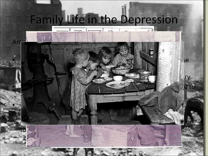 Family Life in the Depression American family life was greatly disrupted by the Great