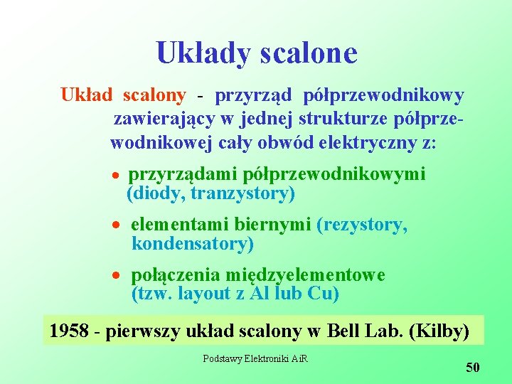 Układy scalone Układ scalony - przyrząd półprzewodnikowy zawierający w jednej strukturze półprzewodnikowej cały obwód