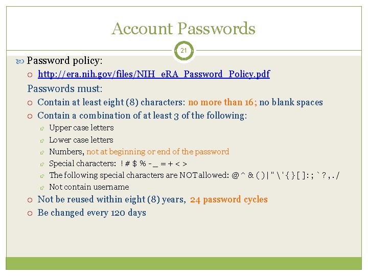 Account Passwords 21 Password policy: http: //era. nih. gov/files/NIH_e. RA_Password_Policy. pdf Passwords must: Contain