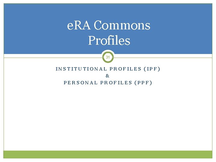 e. RA Commons Profiles 31 INSTITUTIONAL PROFILES (IPF) & PERSONAL PROFILES (PPF) 