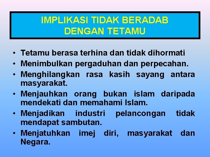 IMPLIKASI TIDAK BERADAB DENGAN TETAMU • Tetamu berasa terhina dan tidak dihormati • Menimbulkan