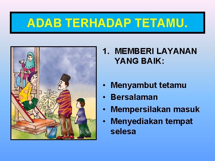 ADAB TERHADAP TETAMU. 1. MEMBERI LAYANAN YANG BAIK: • • Menyambut tetamu Bersalaman Mempersilakan
