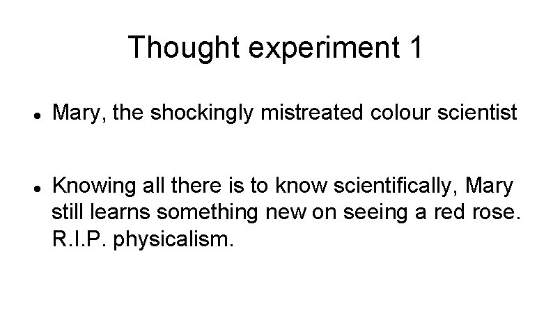 Thought experiment 1 Mary, the shockingly mistreated colour scientist Knowing all there is to