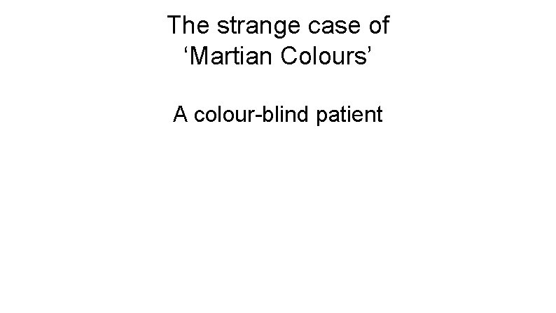 The strange case of ‘Martian Colours’ A colour-blind patient 