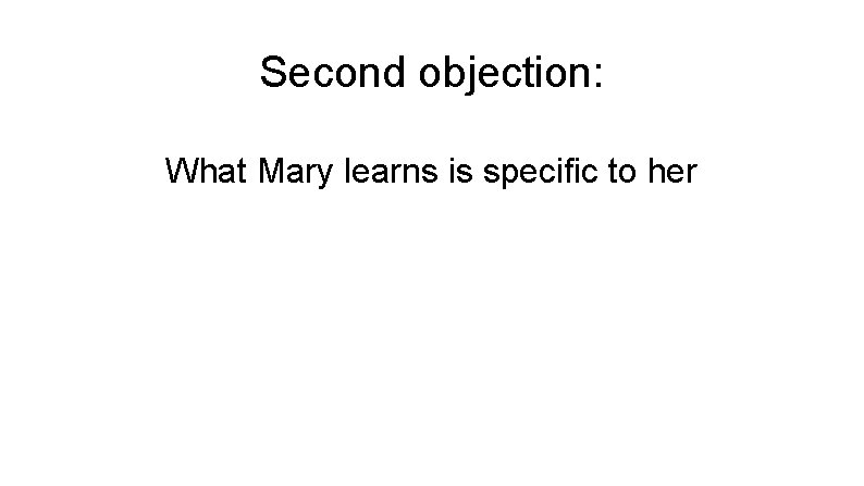 Second objection: What Mary learns is specific to her 