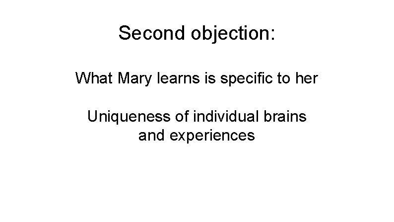 Second objection: What Mary learns is specific to her Uniqueness of individual brains and