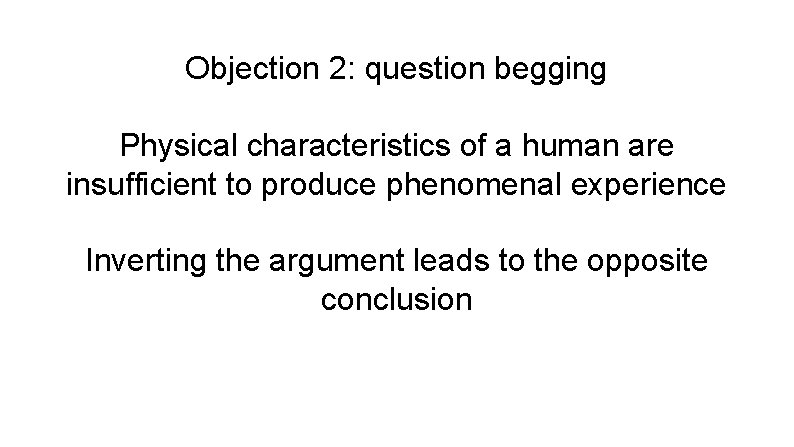 Objection 2: question begging Physical characteristics of a human are insufficient to produce phenomenal