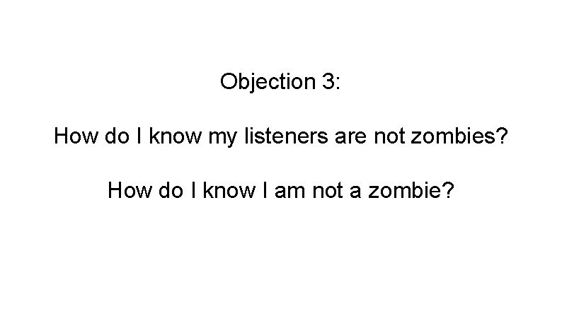 Objection 3: How do I know my listeners are not zombies? How do I