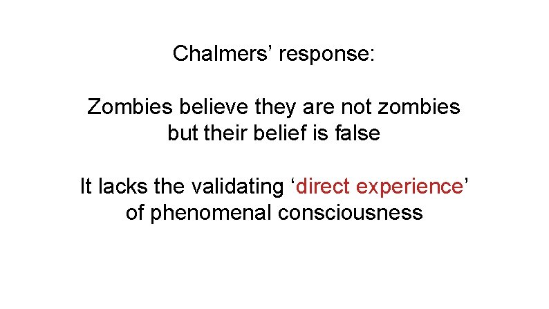 Chalmers’ response: Zombies believe they are not zombies but their belief is false It