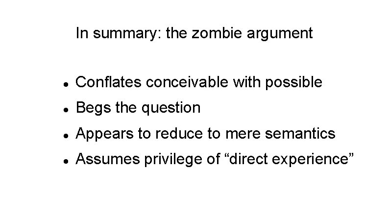 In summary: the zombie argument Conflates conceivable with possible Begs the question Appears to