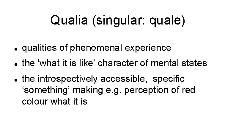 Qualia (singular: quale) qualities of phenomenal experience the 'what it is like' character of