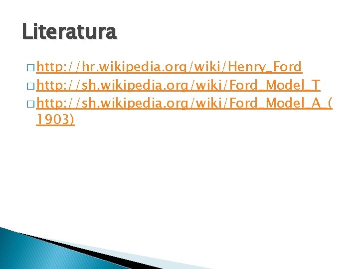 Literatura � http: //hr. wikipedia. org/wiki/Henry_Ford � http: //sh. wikipedia. org/wiki/Ford_Model_T � http: //sh.