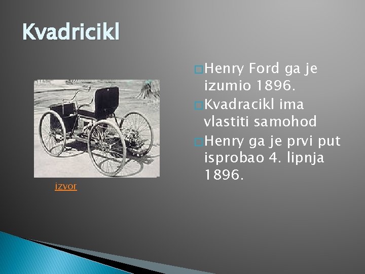 Kvadricikl � Henry izvor Ford ga je izumio 1896. � Kvadracikl ima vlastiti samohod