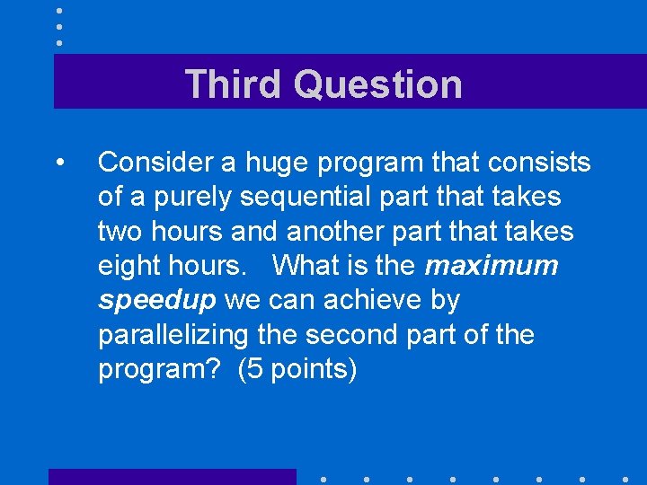 Third Question • Consider a huge program that consists of a purely sequential part