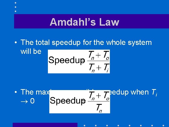 Amdahl’s Law • The total speedup for the whole system will be • The