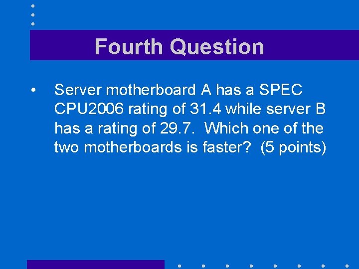 Fourth Question • Server motherboard A has a SPEC CPU 2006 rating of 31.