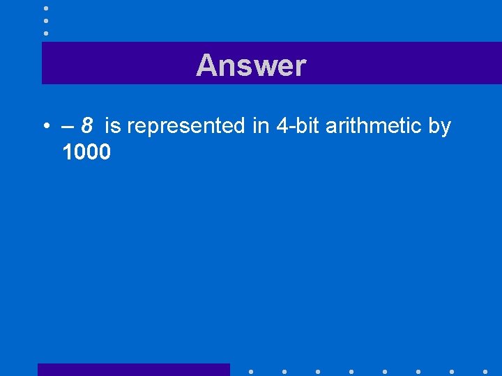 Answer • – 8 is represented in 4 -bit arithmetic by 1000 