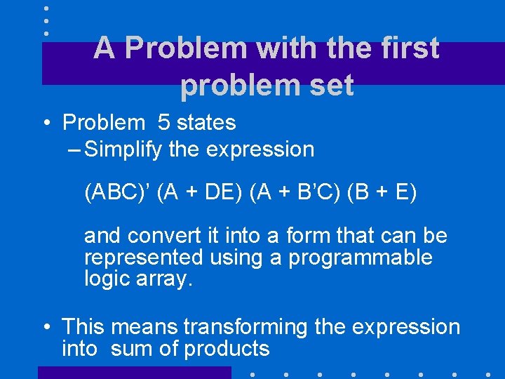 A Problem with the first problem set • Problem 5 states – Simplify the