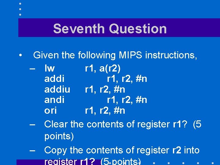 Seventh Question • Given the following MIPS instructions, – lw r 1, a(r 2)