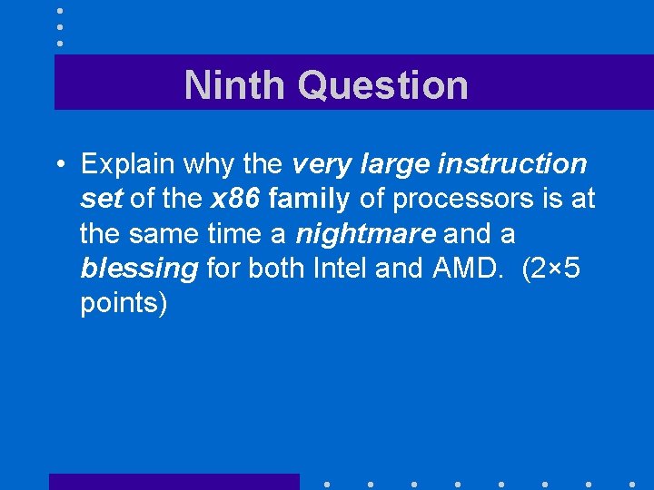 Ninth Question • Explain why the very large instruction set of the x 86