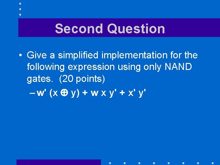 Second Question • Give a simplified implementation for the following expression using only NAND