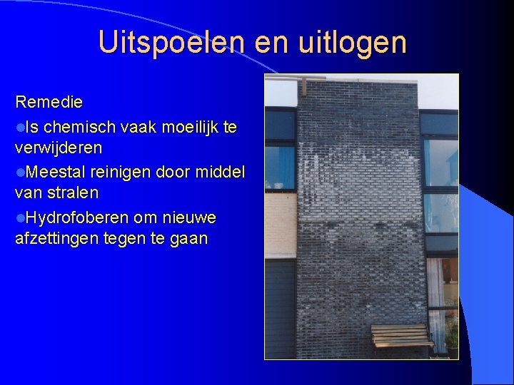 Uitspoelen en uitlogen Remedie l. Is chemisch vaak moeilijk te verwijderen l. Meestal reinigen