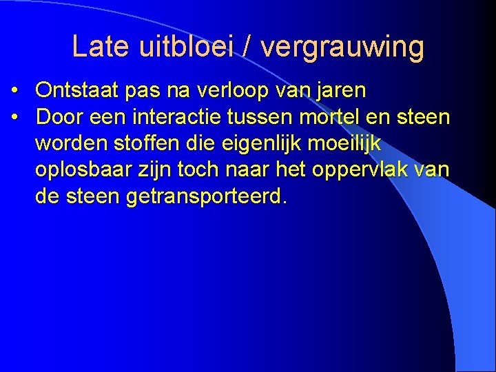 Late uitbloei / vergrauwing • Ontstaat pas na verloop van jaren • Door een