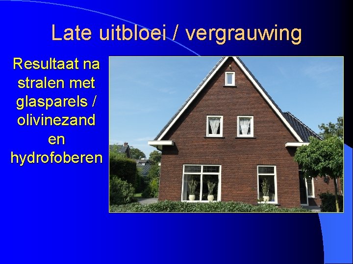 Late uitbloei / vergrauwing Resultaat na stralen met glasparels / olivinezand en hydrofoberen 