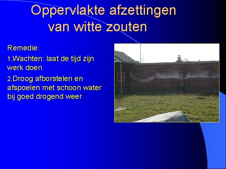 Oppervlakte afzettingen van witte zouten Remedie: 1. Wachten: laat de tijd zijn werk doen