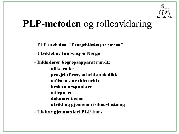 PLP-metoden og rolleavklaring - PLP-metoden, ”Prosjektlederprosessen” - Utviklet av Innovasjon Norge - Inkluderer begrepsapparat