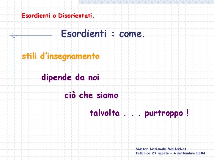 Esordienti o Disorientati. Esordienti : come. stili d’insegnamento dipende da noi ciò che siamo