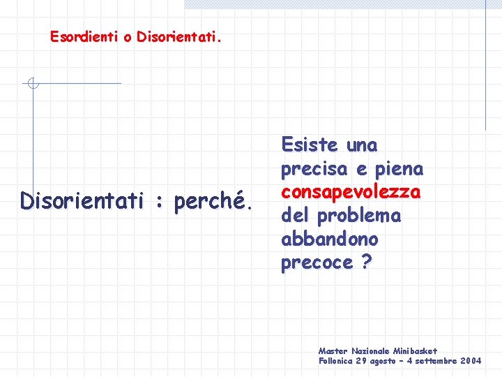 Esordienti o Disorientati : perché. Esiste una precisa e piena consapevolezza del problema abbandono