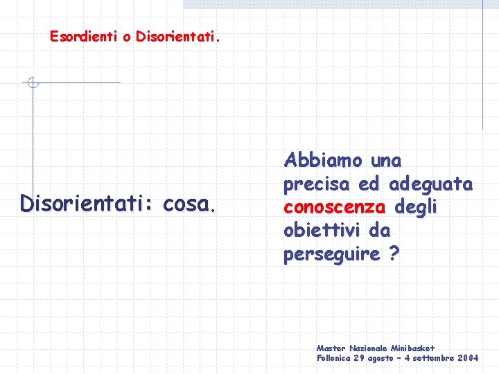Esordienti o Disorientati: cosa. Abbiamo una precisa ed adeguata conoscenza degli obiettivi da perseguire