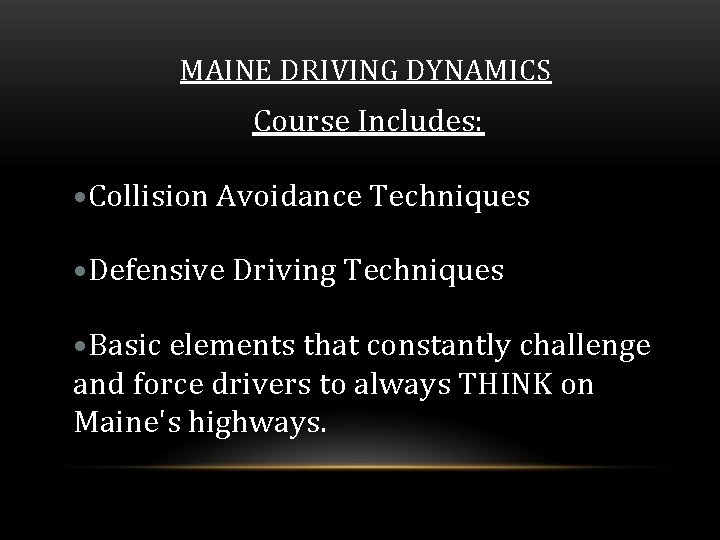 MAINE DRIVING DYNAMICS Course Includes: • Collision Avoidance Techniques • Defensive Driving Techniques •