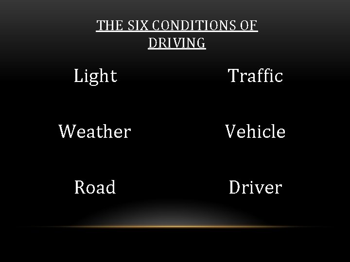 THE SIX CONDITIONS OF DRIVING Light Traffic Weather Vehicle Road Driver 